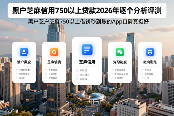 黑户芝麻信用750以上贷款2026年逐个分析评测，这5个黑户芝麻750以上借钱秒到账的app口碑真挺好