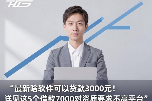 最新啥软件可以贷款3000元!详见这5个借款7000对资质要求不高平台