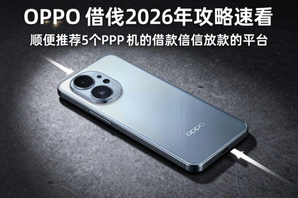 oppo手机的e借钱2026年攻略速看!顺便推荐5个oppo手机的借款微信放款的平台