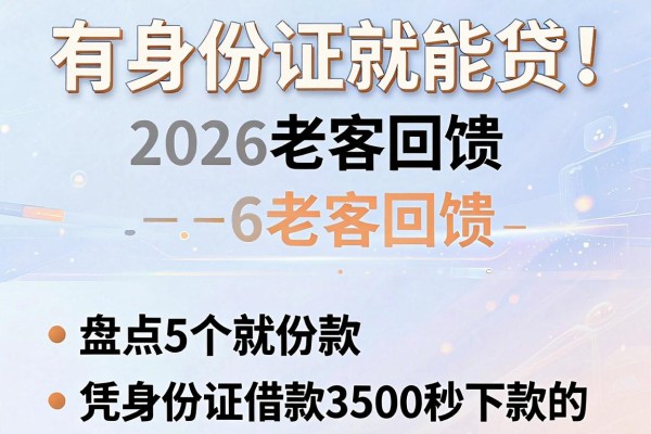 有身份证就能贷!2026老客回馈,盘点5个凭身份证借款3500秒下款的APP