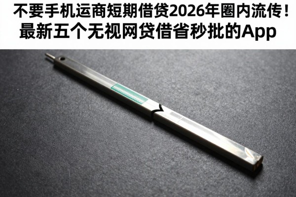 不要手机运营商短期借款2026年圈内流传!最新五个无视网贷借钱秒批的app