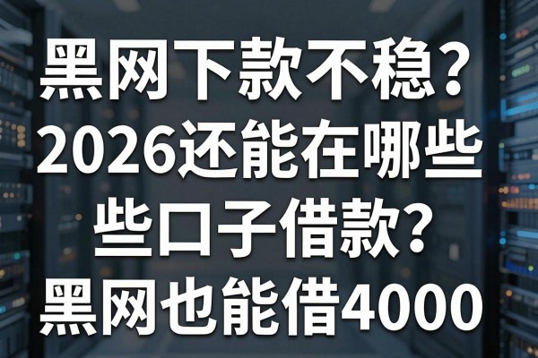 黑网下款不稳？2026还能在哪些口子借款？盘点五个黑网也能借4000的口子