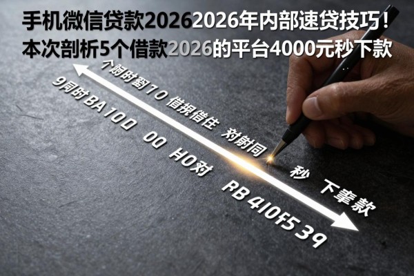 手机微信贷款20262026年内部速贷技巧!本次剖析5个借款2026的平台4000元秒下款