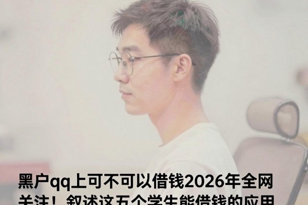 黑户qq上可不可以借钱2026年全网关注!叙述这五个学生能借钱的应用
