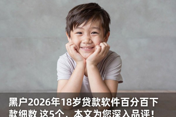 黑户2026年18岁贷款软件百分百下款细数这5个,本文为您深入品评!