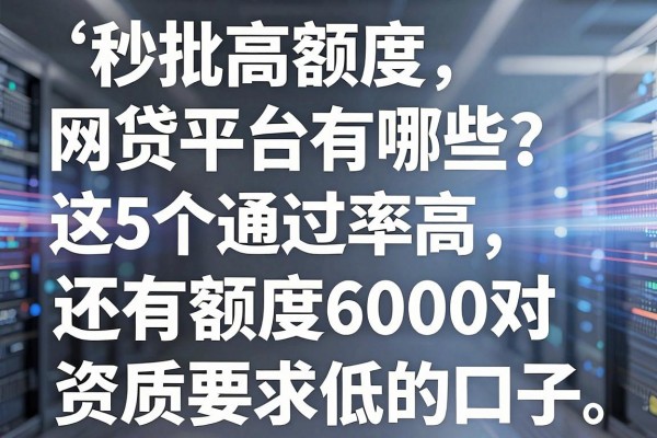 秒批高额度网贷平台有哪些？这5个通过率高，还有额度6000对资质要求低的口子