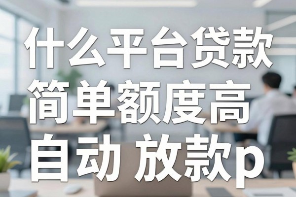 什么平台贷款简单额度高,必选五个借款简单额度高自动放款的app
