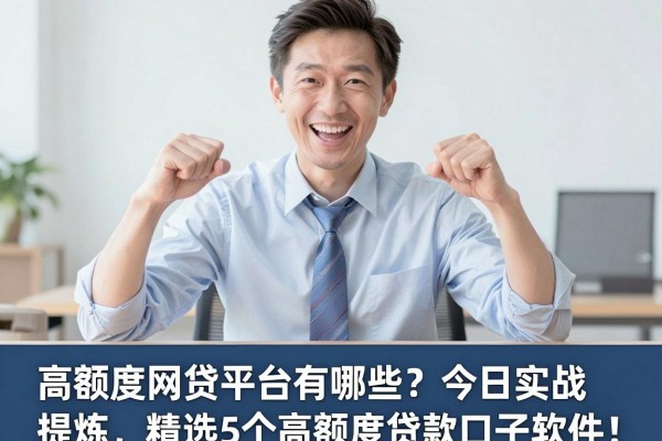 高额度网贷平台有哪些?今日实战提炼,精选5个高额度贷款口子软件!