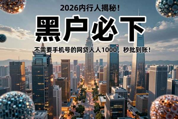 黑户必下!2026内行人揭秘:不需要手机号的网贷人人1000,秒批到账!