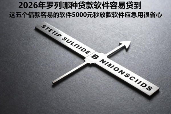 2026年罗列哪种贷款软件容易贷到,这五个借款容易的软件5000元秒放款的软件应急用很省心