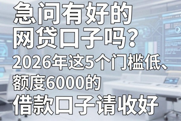 急问有好的网贷口子吗?2026年这5个门槛低、额度6000的借款口子请收好