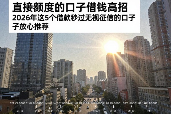直接出额度的口子借钱高招,2026年这5个借款秒过无视征信的口子放心推荐