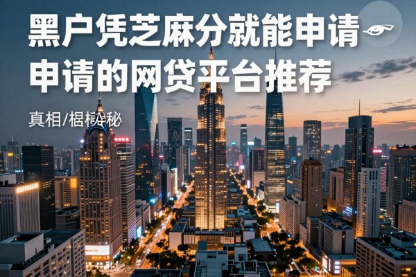 适合黑户凭芝麻分就能申请的网贷平台推荐,真相揭秘