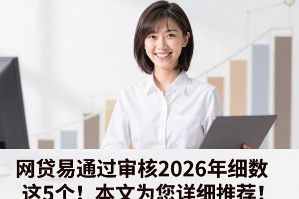网贷易通过审核2026年细数这5个!本文为您详细推荐!