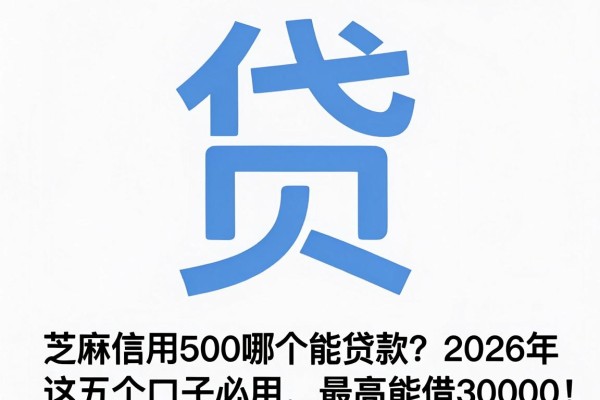 芝麻信用500哪个能贷款?2026年这五个口子必用,最高能借30000!