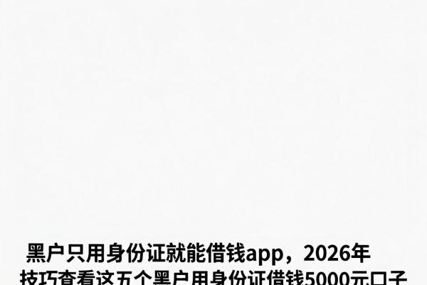 黑户只用身份证就能借钱app,2026年技巧查看这五个黑户用身份证借钱5000元口子
