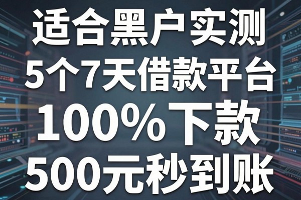 适合黑户实测这5个7天借款平台100%下款,500元秒到账