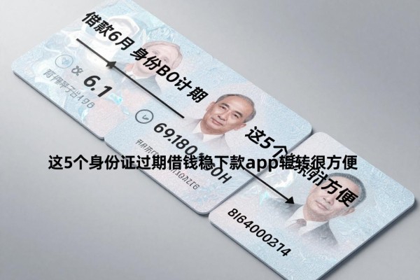 身份证过期 借款6月鲜为人知的方法,这5个身份证过期借钱稳下款app周转很方便