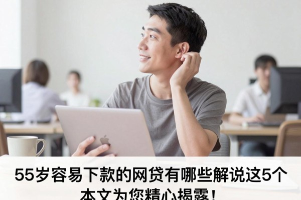 55岁容易下款的网贷有哪些解说这5个,本文为您精心揭露!