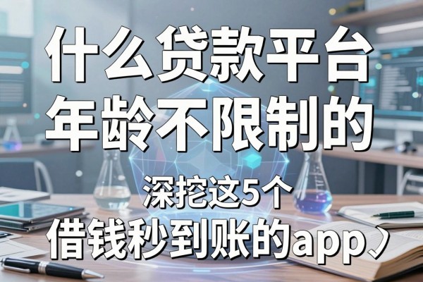 什么贷款平台年龄不限制的,深挖这5个无视年龄借钱秒到账的app