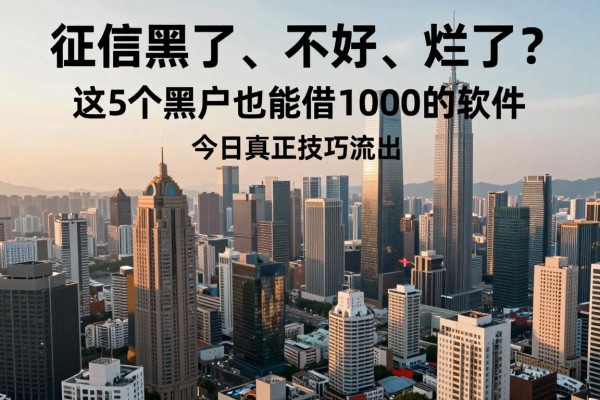 征信黑了、不好、烂了？这5个黑户也能借1000的软件，今日真正技巧流出！