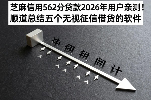芝麻信用562分贷款2026年用户亲测！顺道总结五个无视征信借钱的软件