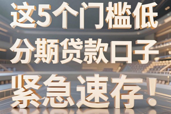 这5个门槛低的分期小额贷款口子,借款5000紧急速存!