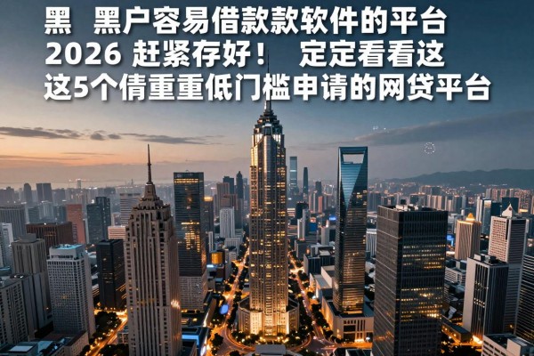 黑户容易借款款软件的平台2026赶紧存好!定要看这5个侧重低门槛申请的网贷平台