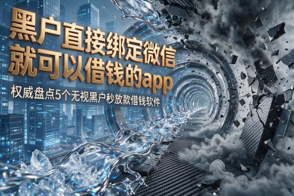 黑户直接绑定微信就可以借钱的app，权威盘点5个无视黑户秒放款借钱软件